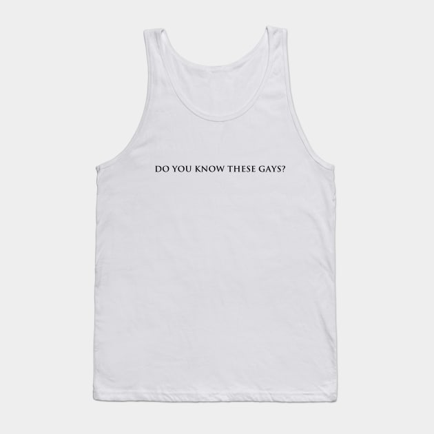 Do you know these Gays? (black text) Tank Top by kimstheworst